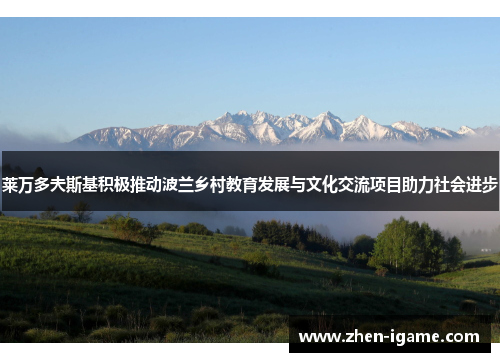 莱万多夫斯基积极推动波兰乡村教育发展与文化交流项目助力社会进步