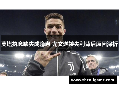 莫塔执念缺失成隐患 尤文逆转失利背后原因深析 莫塔执念缺失成隐患 尤文逆转失利背后原因深析