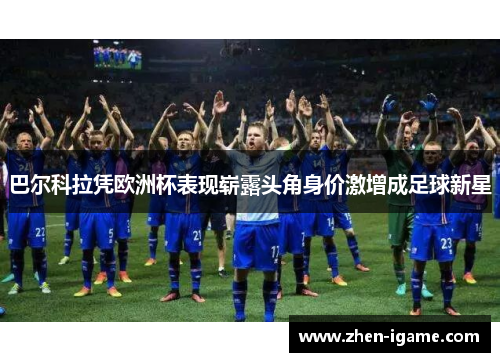 巴尔科拉凭欧洲杯表现崭露头角身价激增成足球新星 巴尔科拉凭欧洲杯表现崭露头角身价激增成足球新星